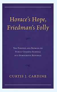 Horace's Hope, Friedman's Folly: The Purpose and Promise of Public Common Schools in a Democratic Republic