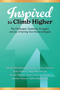Inspired to Climb Higher: The Challenges, Questions, Struggles, and Joy of Earning Your Doctoral Degree
