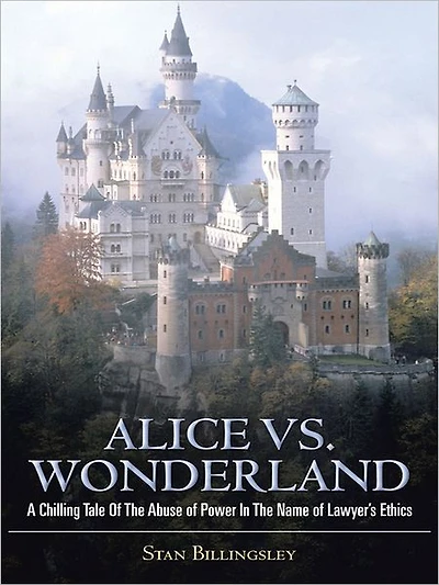 Alice vs. Wonderland: A Chilling Tale Of The Abuse of Power In The Name of Lawyer's Ethics