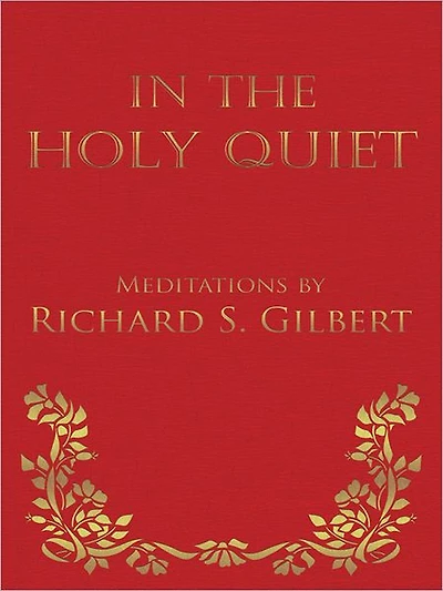 In the Holy Quiet: Meditations by Richard S. Gilbert