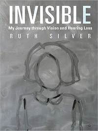 Invisible: My Journey through Vision and Hearing Loss