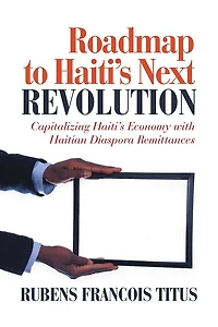 Roadmap to Haiti's Next Revolution: Capitalizing Haiti's Economy with Haitian Diaspora Remittances