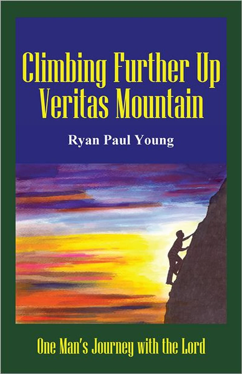 Climbing Further Up Veritas Mountain: One Man's Journey with the Lord