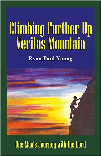 Climbing Further Up Veritas Mountain: One Man's Journey with the Lord