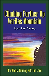 Climbing Further Up Veritas Mountain: One Man's Journey with the Lord