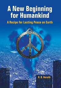 A New Beginning for Humankind: A Recipe for Lasting Peace on Earth