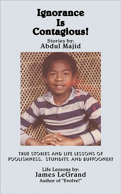 Ignorance Is Contagious!: True stories and Life Lessons of Foolishness, Stupidity, and Buffoonery