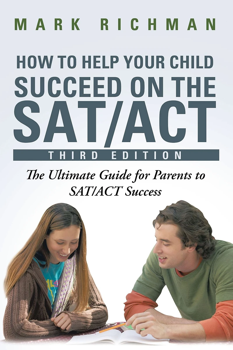 How To Help Your Child Succeed On The SAT/ACT: The Ultimate Guide for Parents to SAT/ACT Success