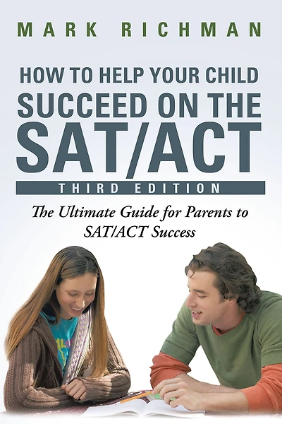 How To Help Your Child Succeed On The SAT/ACT: The Ultimate Guide for Parents to SAT/ACT Success
