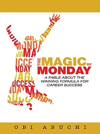The Magic of Monday: A Fable about the Winning Formula for Career Success
