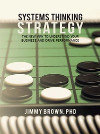 Systems Thinking Strategy: The New Way to Understand Your Business and Drive Performance