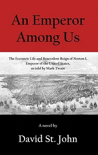 An Emperor Among Us: The Eccentric Life and Benevolent Reign of Norton I, Emperor of the United States, as Told by Mark Twain