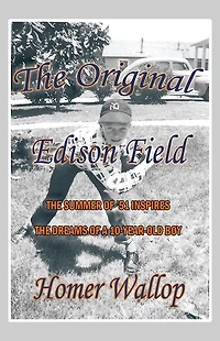 The Original Edison Field: THE SUMMER OF '51 INSPIRES THE DREAMS OF A 10-YEAR-OLD BOY