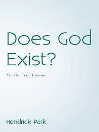 Does God Exist?: Yes, Here Is the Evidence