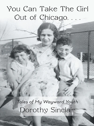 You Can Take The Girl Out of Chicago...: Tales of My Wayward Youth