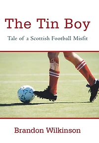 The Tin Boy: Tale of a Scottish Football Misfit