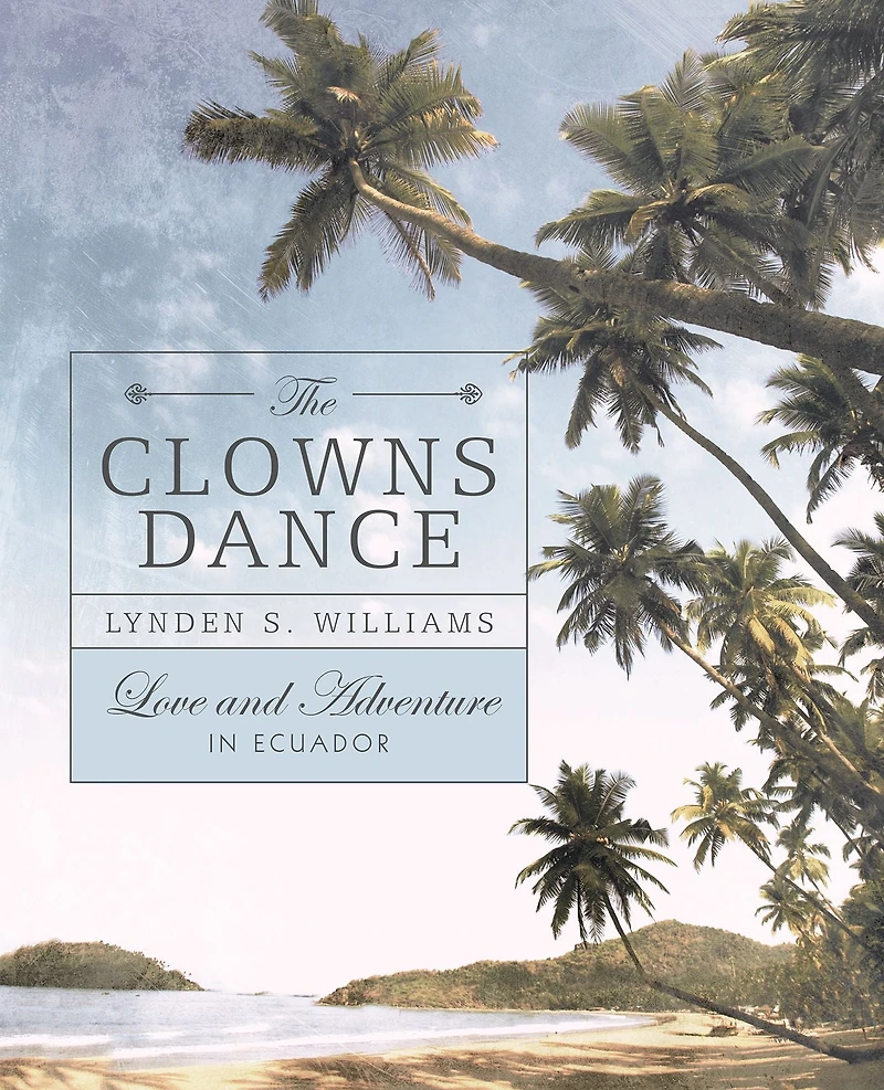 The Clowns Dance: Love and Adventure in Ecuador