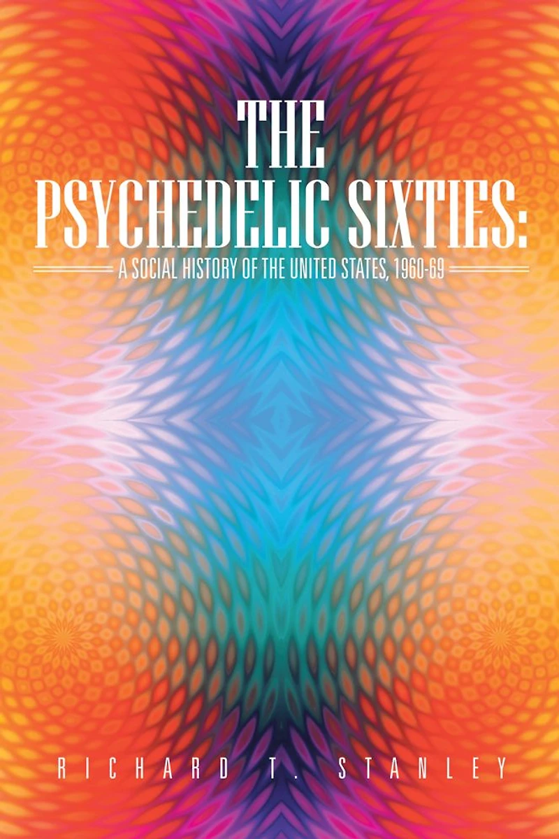 The Psychedelic Sixties: A Social History of the United States, 1960-69