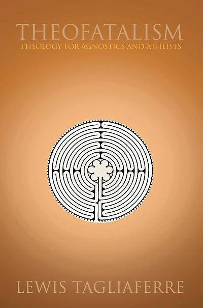 Theofatalism: Theology for Agnostics and Atheists