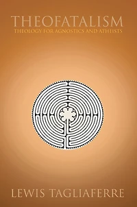 Theofatalism: Theology for Agnostics and Atheists