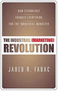 The Industrial (Marketing) Revolution: How Technology Changes Everything for the Industrial Marketer