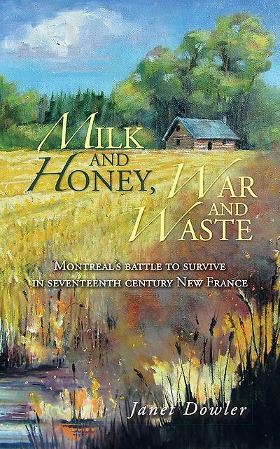 Milk and Honey, War and Waste: Montreal's battle to survive in seventeenth century New France