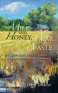 Milk and Honey, War and Waste: Montreal's battle to survive in seventeenth century New France