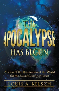 The Apocalypse Has Begun: A View of the Restoration of the World for the Second Coming of Christ