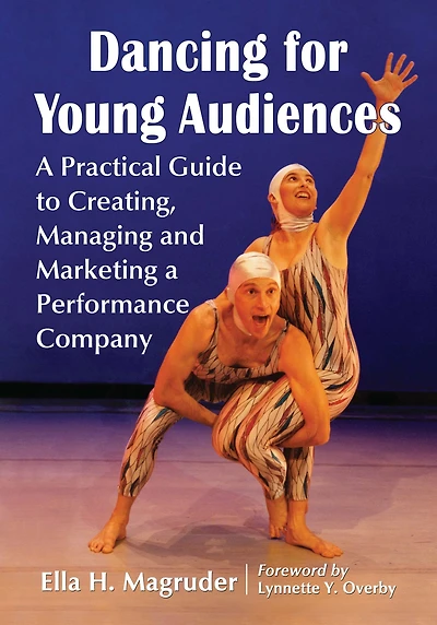 Dancing for Young Audiences: A Practical Guide to Creating, Managing and Marketing a Performance Company