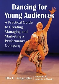 Dancing for Young Audiences: A Practical Guide to Creating, Managing and Marketing a Performance Company