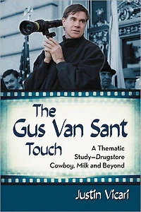 The Gus Van Sant Touch: A Thematic Study--Drugstore Cowboy, Milk and Beyond