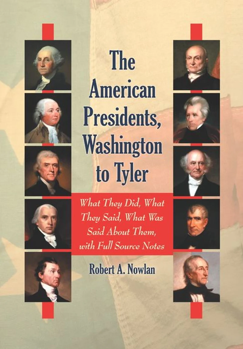 The American Presidents, Washington to Tyler: What They Did, Said, Was Said About Them, with Full Source Notes