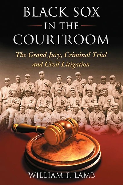 Black Sox The Courtroom: Grand Jury, Criminal Trial and Civil Litigation