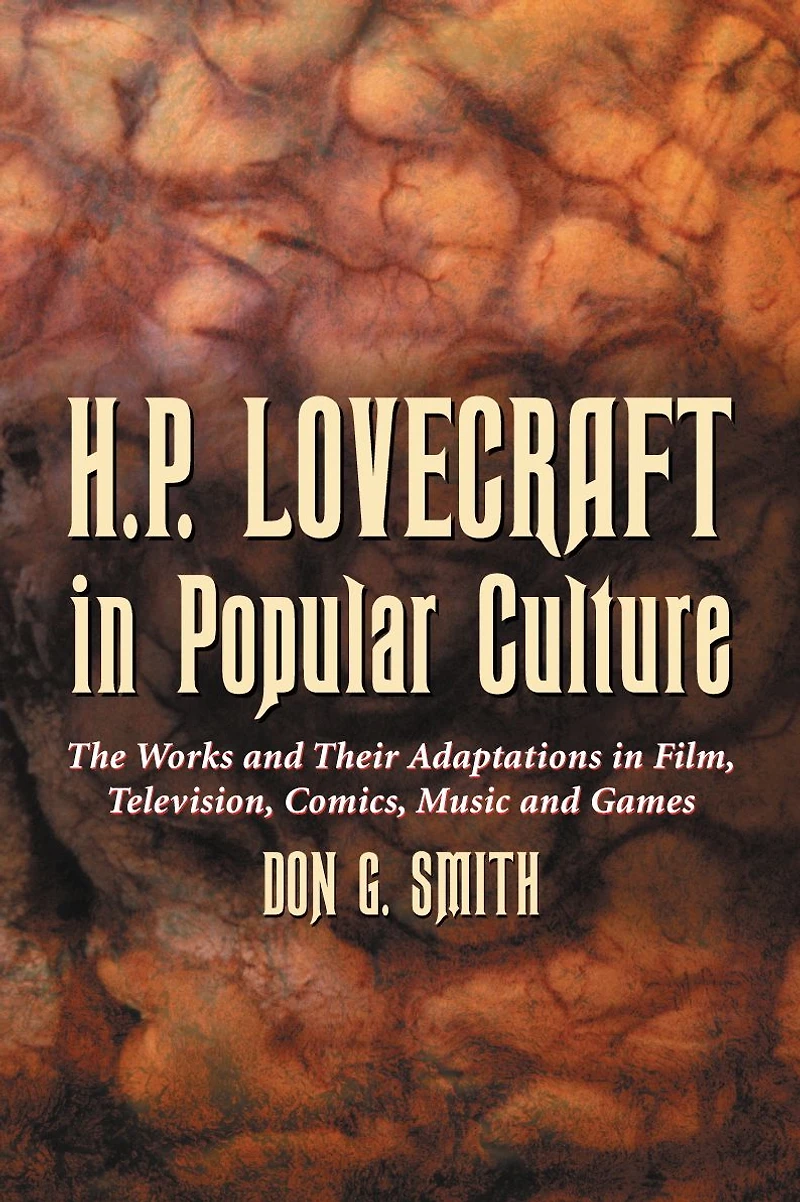 H.P. Lovecraft in Popular Culture: The Works and Their Adaptations in Film, Television, Comics, Music and Games