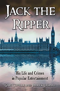 Jack the Ripper: His Life and Crimes in Popular Entertainment