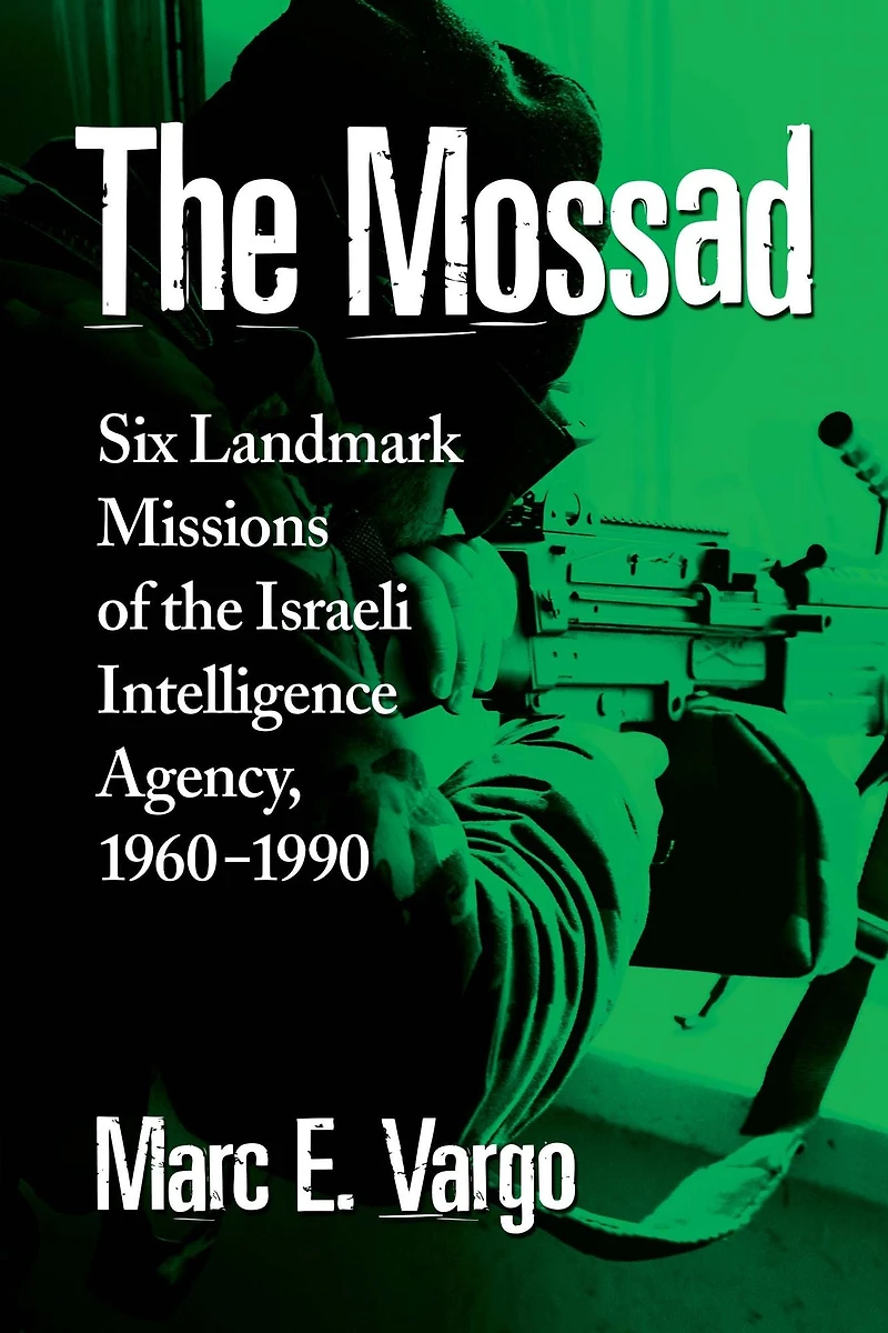 The Mossad: Six Landmark Missions of the Israeli Intelligence Agency, 1960-1990