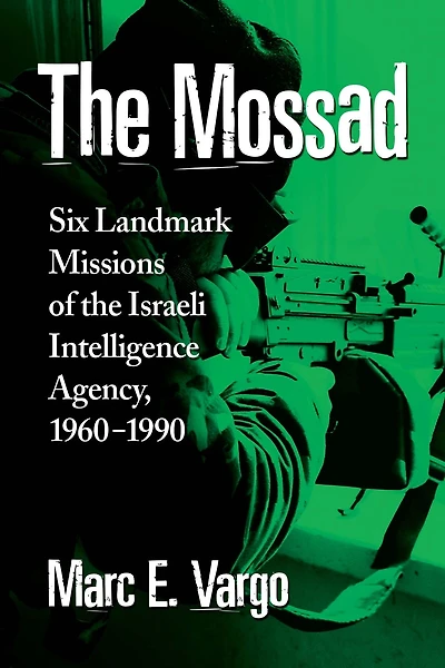 The Mossad: Six Landmark Missions of the Israeli Intelligence Agency, 1960-1990