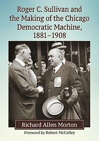 Roger C. Sullivan and the Making of Chicago Democratic Machine, 1881-1908