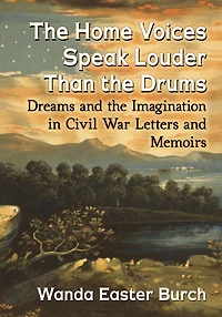 the Home Voices Speak Louder Than Drums: Dreams and Imagination Civil War Letters Memoirs