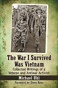 The War I Survived Was Vietnam: Collected Writings of a Veteran and Antiwar Activist