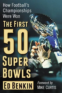 The First 50 Super Bowls: How Football's Championships Were Won