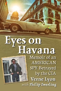 Eyes on Havana: Memoir of an American Spy Betrayed by the CIA
