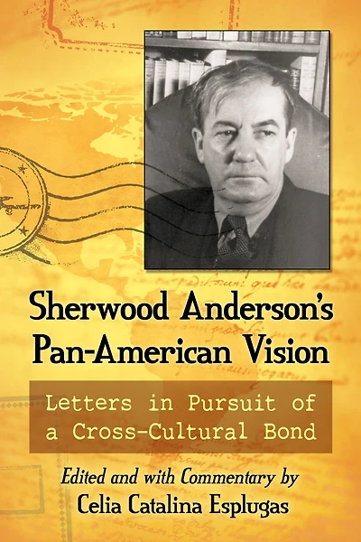 Sherwood Anderson's Pan-American Vision: Letters Pursuit of a Cross-Cultural Bond
