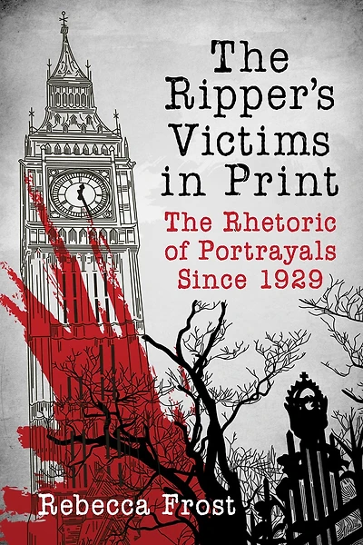 The Ripper's Victims in Print: The Rhetoric of Portrayals Since 1929