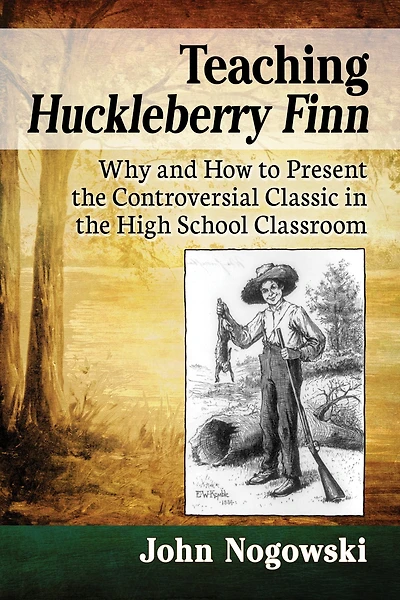Teaching Huckleberry Finn: Why and How to Present the Controversial Classic High School Classroom