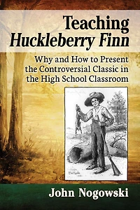 Teaching Huckleberry Finn: Why and How to Present the Controversial Classic High School Classroom