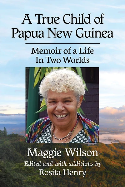 A True Child of Papua New Guinea: Memoir of a Life In Two Worlds