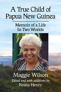 A True Child of Papua New Guinea: Memoir of a Life In Two Worlds