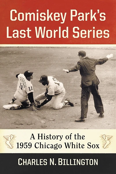 Comiskey Park's Last World Series: A History of the 1959 Chicago White Sox