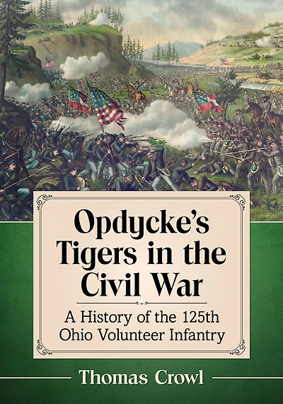 Opdycke's Tigers in the Civil War: A History of the 125th Ohio Volunteer Infantry